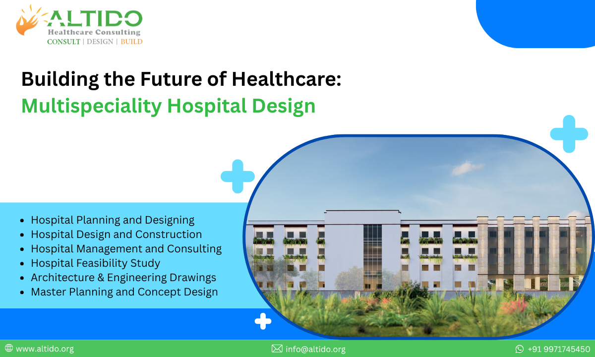 Building the Future of Healthcare Multispeciality Hospital Design by Altido Healthcare Consulting