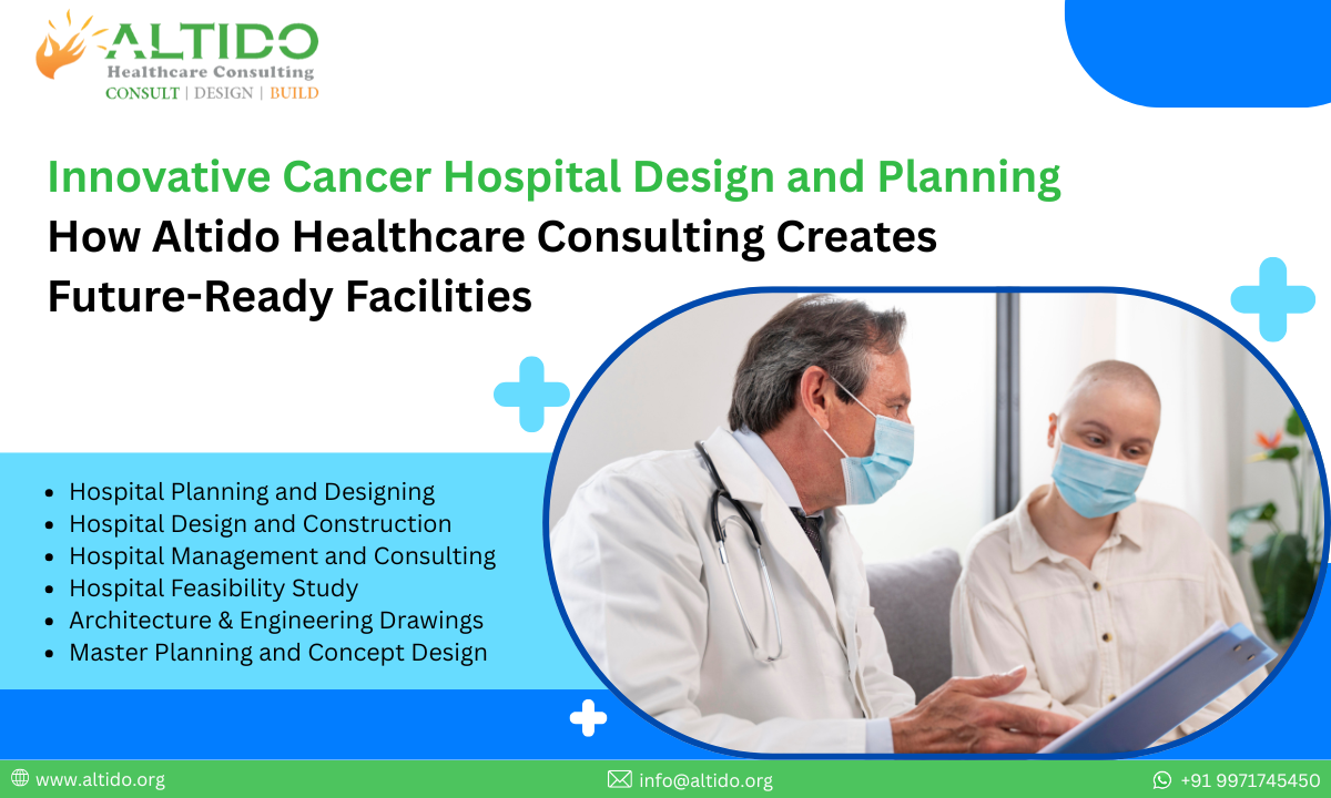 Innovative Cancer Hospital Design and Planning How Altido Healthcare Consulting Creates Future-Ready Facilities