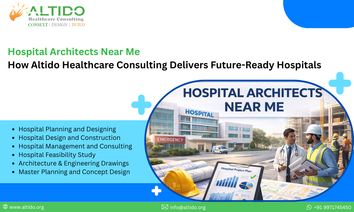Hospital Architects Near Me How Altido Healthcare Consulting Delivers Future-Ready Hospitals